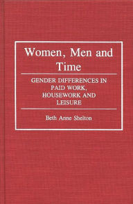 Title: Women, Men, and Time: Gender Difference in Paid Work, Housework and Leisure, Author: Beth A. Shelton