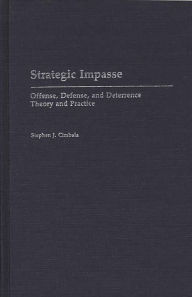 Title: Strategic Impasse: Offense, Defense, and Deterrence Theory and Practice, Author: Stephen J. Cimbala