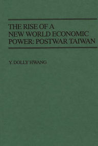 Title: The Rise of a New World Economic Power: Postwar Taiwan, Author: Y. Dolly Hwang