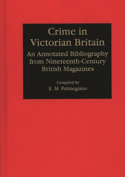 Crime in Victorian Britain: An Annotated Bibliography from Nineteenth-Century British Magazines