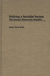 Title: Policing a Socialist Society: The German Democratic Republic, Author: Nancy T. Wolfe