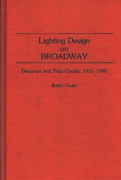 Lighting Design on Broadway: Designers and Their Credits, 1915-1990