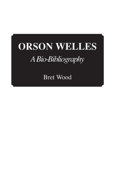 Orson Welles: A Bio-Bibliography