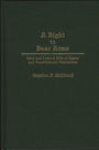 A Right to Bear Arms: State and Federal Bills of Rights and Constitutional Guarantees