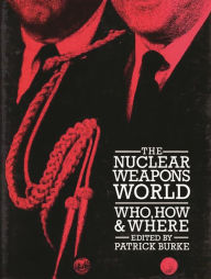 Title: The Nuclear Weapons World: Who, How, and Where, Author: Patrick Burke