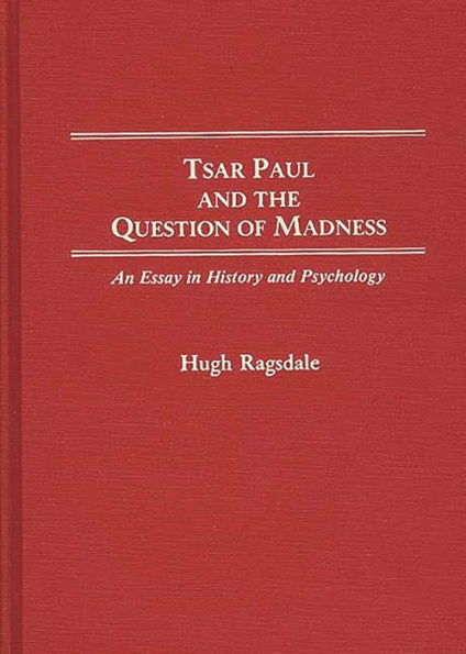 Tsar Paul and the Question of Madness: An Essay in History and Psychology