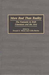 Title: More Real Than Reality: The Fantastic in Irish Literature and the Arts, Author: Csilla Bertha