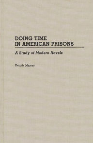 Title: Doing Time in American Prisons: A Study of Modern Novels, Author: Dennis Massey