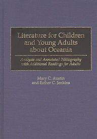 Title: Literature for Children and Young Adults about Oceania: Analysis and Annotated Bibliography with Additional Readings for Adults, Author: Mary C. Austin