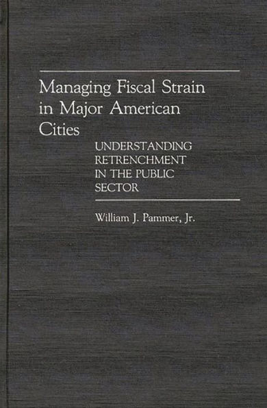Managing Fiscal Strain in Major American Cities: Understanding Retrenchment in the Public Sector