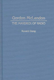 Title: Gordon McLendon: The Maverick of Radio, Author: Ronald Garay