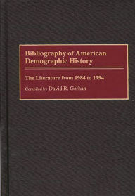 Title: Bibliography of American Demographic History: The Literature from 1984 to 1994, Author: David R. Gerhan