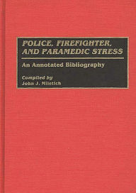 Title: Police, Firefighter, and Paramedic Stress: An Annotated Bibliography, Author: John J. Miletich