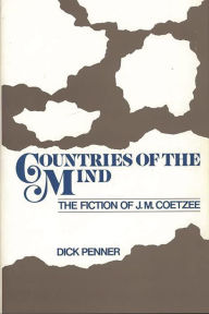 Title: Countries of the Mind: The Fiction of J. M. Coetzee, Author: Dick Penner
