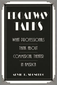 Title: Broadway Talks: What Professionals Think About Commercial Theater in America, Author: Arvid Sponberg