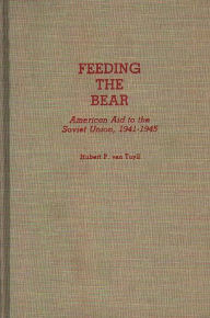 Title: Feeding the Bear: American Aid to the Soviet Union, 1941-1945, Author: Hubert P. Van Tuyll