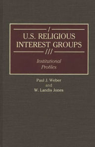 Title: U.S. Religious Interest Groups: Institutional Profiles, Author: W. Landis Jones