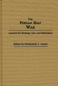Title: The Persian Gulf War: Lessons for Strategy, Law, and Diplomacy, Author: Christopher C. Joyner