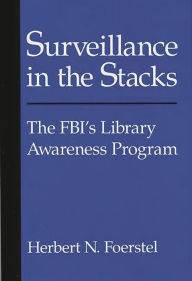 Title: Surveillance in the Stacks: The FBI's Library Awareness Program, Author: Herbert N. Foerstel