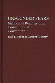 Title: Unfounded Fears: Myths and Realities of a Constitutional Convention, Author: Barbara Perry