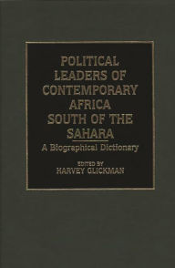 Title: Political Leaders of Contemporary Africa South of the Sahara: A Biographical Dictionary, Author: Harvey Glickman