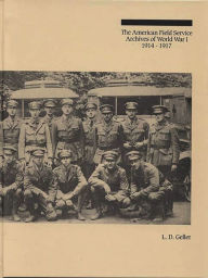 Title: The American Field Service Archives of World War I, 1914-1917, Author: L. D. Geller