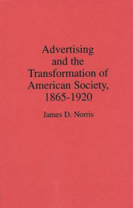 Title: Advertising and the Transformation of American Society, 1865-1920, Author: James Norris