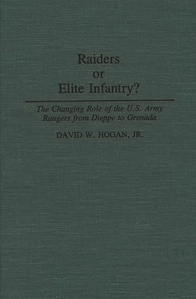 Raiders or Elite Infantry?: The Changing Role of the U.S. Army Rangers from Dieppe to Grenada