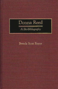 Title: Donna Reed: A Bio-Bibliography, Author: Brenda Scott Royce