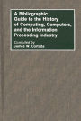 A Bibliographic Guide to the History of Computing, Computers, and the Information Processing Industry