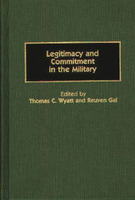 Title: Legitimacy and Commitment in the Military, Author: Thomas C. Wyatt