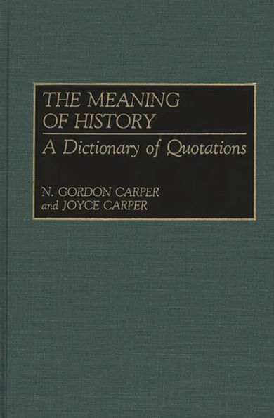 The Meaning of History: A Dictionary of Quotations by N. Gordon Carper ...