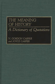 Title: The Meaning of History: A Dictionary of Quotations, Author: N. Gordon Carper