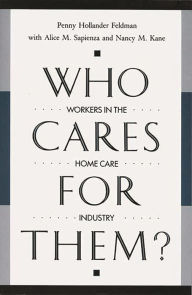 Title: Who Cares for Them?: Workers in the Home Care Industry, Author: Penny H. Feldman