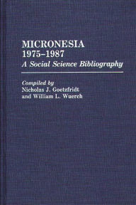Title: Micronesia 1975-1987: A Social Science Bibliography, Author: Nicholas J. Goetzfridt