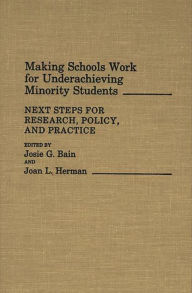 Title: Making Schools Work for Underachieving Minority Students: Next Steps for Research, Policy, and Practice, Author: Josie G. Bain