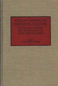Title: Italian American Material Culture: A Directory of Collections, Sites, and Festivals in the United States and Canada, Author: Margaret Hobbie