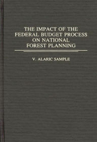 Title: The Impact of the Federal Budget Process on National Forest Planning, Author: V. Alaric Sample