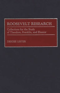 Title: Roosevelt Research: Collections for the Study of Theodore, Franklin, and Eleanor, Author: Doris Lester