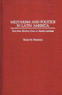 Militarism and Politics in Latin America: Peru from Sanchez Cerro to Sendero Luminoso / Edition 1