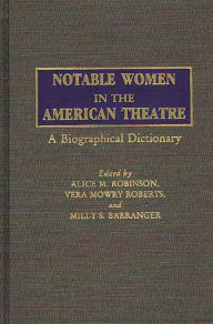 Title: Notable Women in the American Theatre: A Biographical Dictionary, Author: Alice M. Robinson