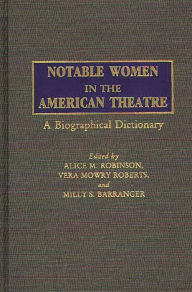 Title: Notable Women in the American Theatre: A Biographical Dictionary, Author: Alice M. Robinson