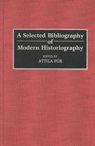 Title: A Selected Bibliography of Modern Historiography, Author: Attila Pok