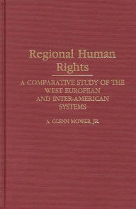 Title: Regional Human Rights: A Comparative Study of the West European and Inter-American Systems, Author: A. Glenn Mower Jr.
