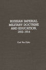 Russian Imperial Military Doctrine and Education, 1832-1914