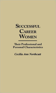 Title: Successful Career Women: Their Professional and Personal Characteristics, Author: Cecilia Ann Northcutt