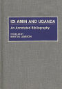 Idi Amin and Uganda: An Annotated Bibliography