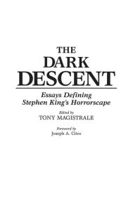 Title: The Dark Descent: Essays Defining Stephen King's Horrorscape, Author: Tony Magistrale