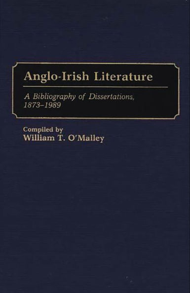 Anglo-Irish Literature: A Bibliography of Dissertations, 1873-1989