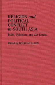 Title: Religion and Political Conflict in South Asia: India, Pakistan, and Sri Lanka, Author: Douglas Allen